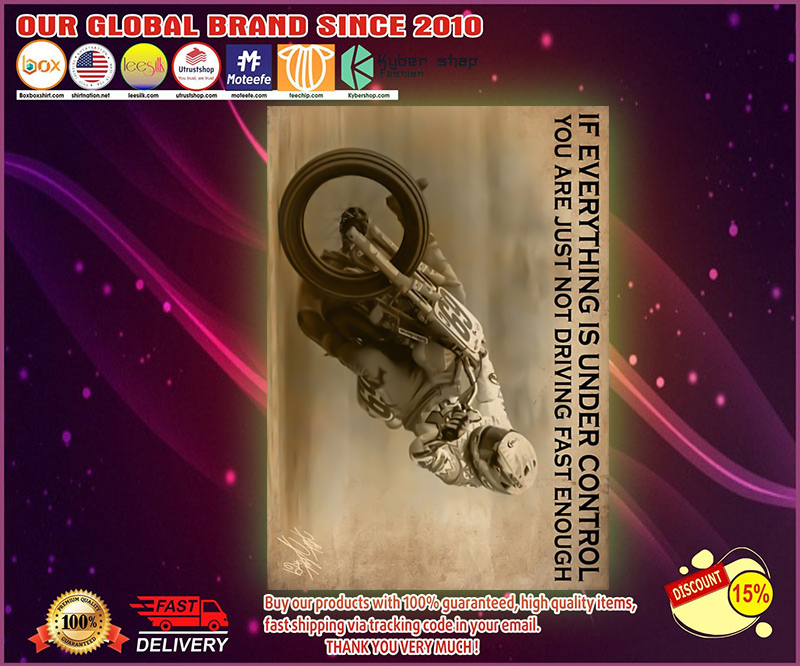 Motorcycle Racing if everything is under control you are just not driving fast enough poster