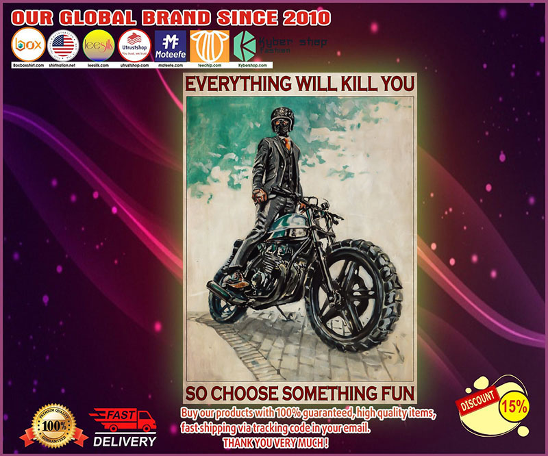 Motorcycle man everything will kill you so choose something fun poster