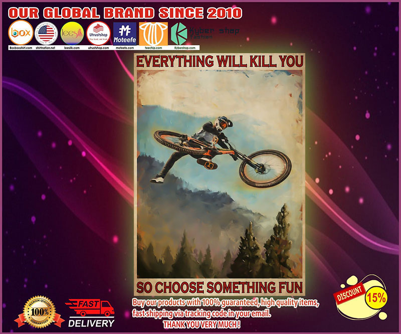 Mountain biking everything will kill you so choose something fun poster