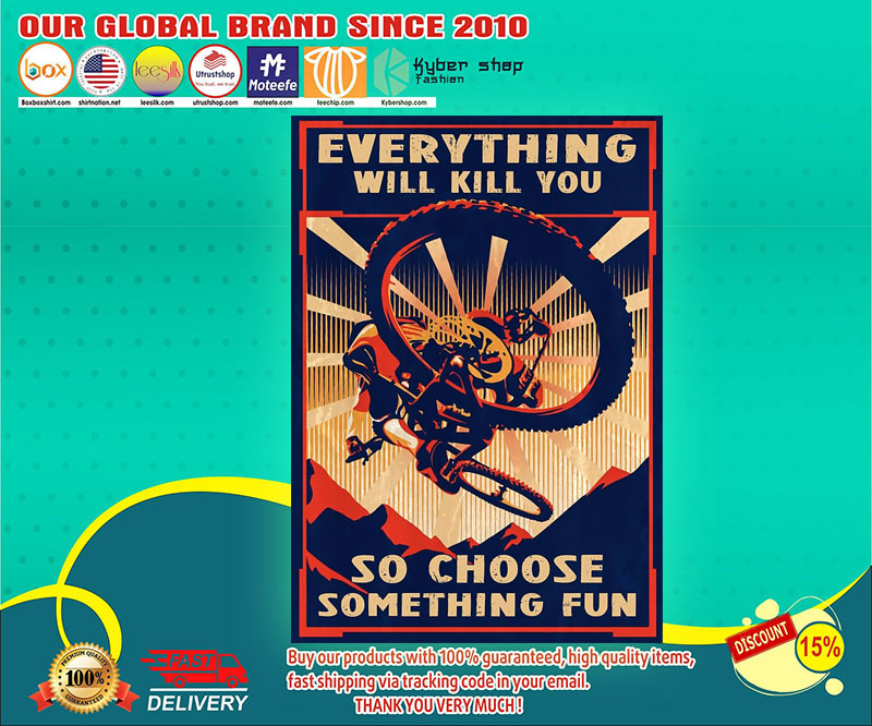 Mountain biking everything will kill you so choose something fun poster