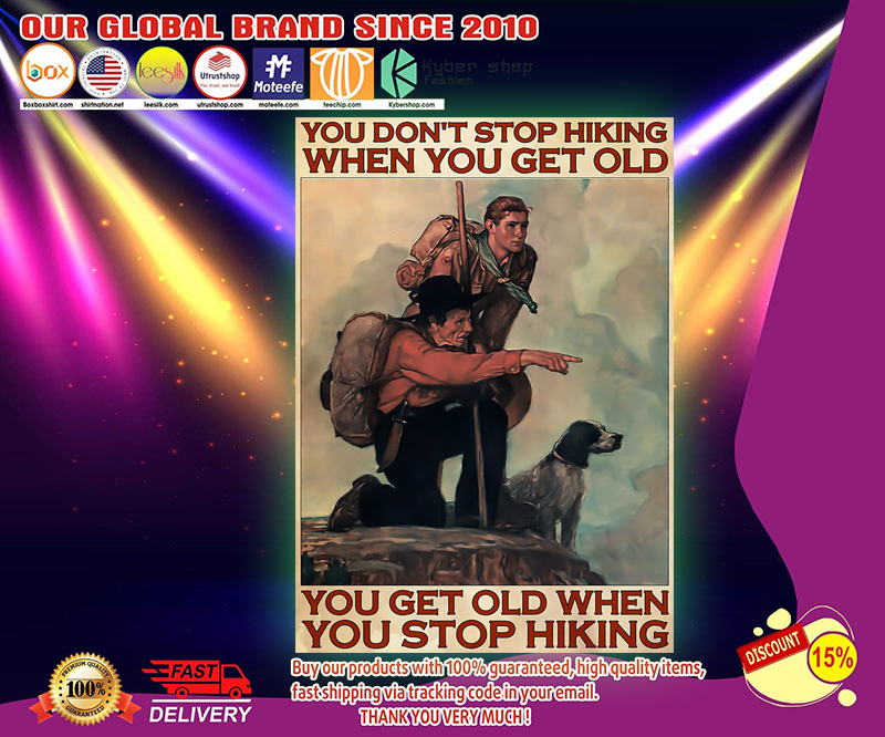 Mountaineering you don't stop hiking when you get old you get old when you stop hiking poster