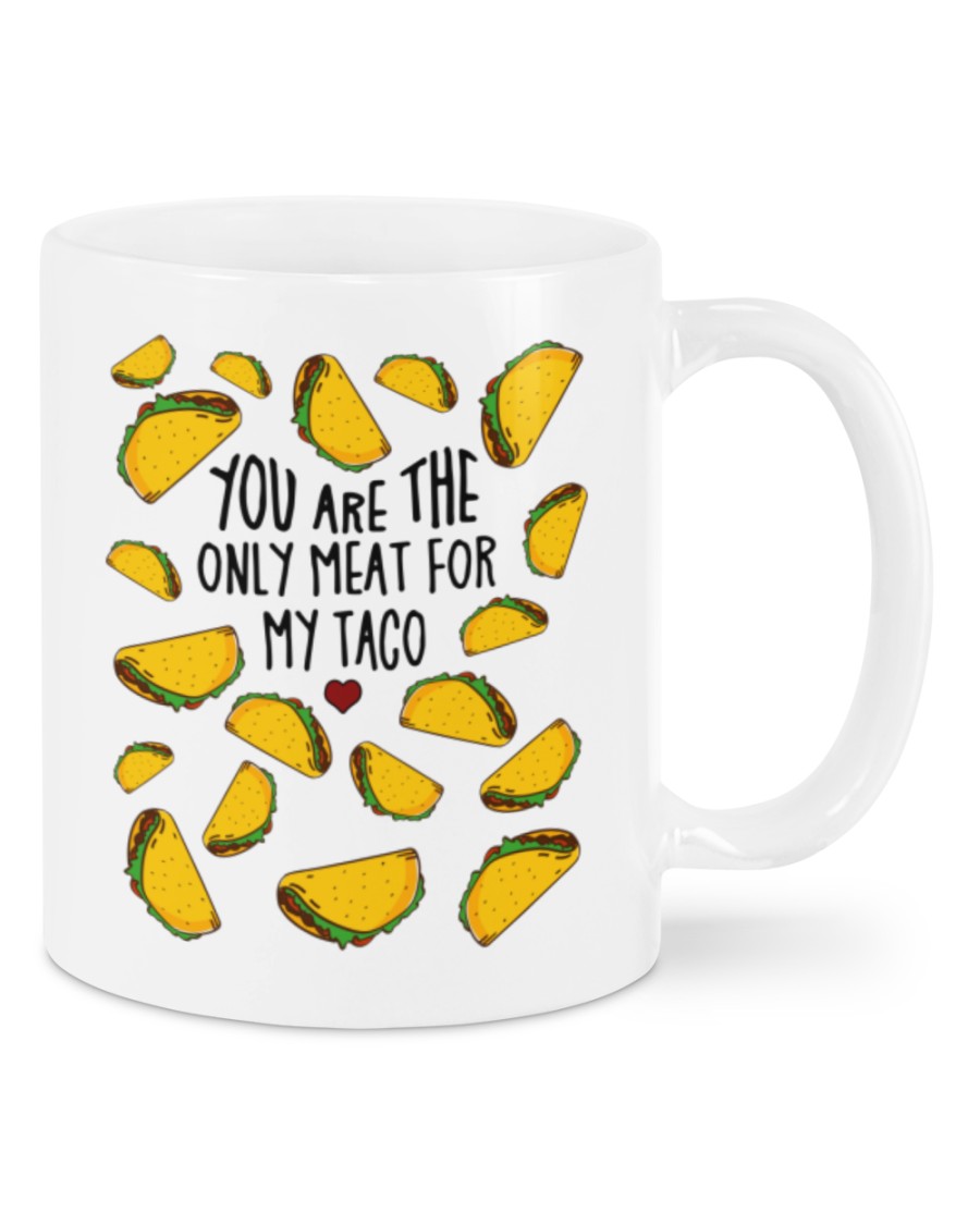 Mug You are the only meat for my taco