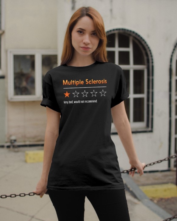 Multiple sclerosis very bad would not recommend shirt
