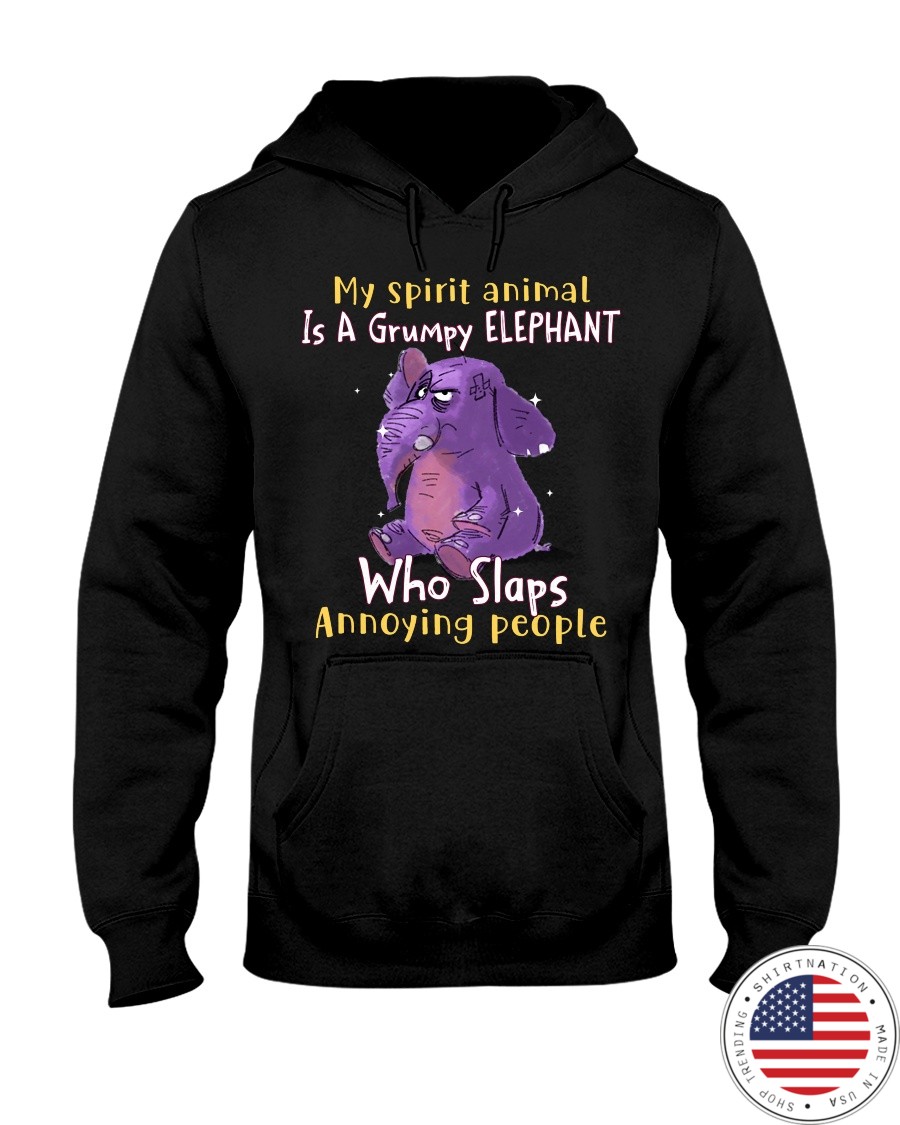 My Spirit Animal Is A Grumpy Elephant Who Slaps Annoying People Shirt3