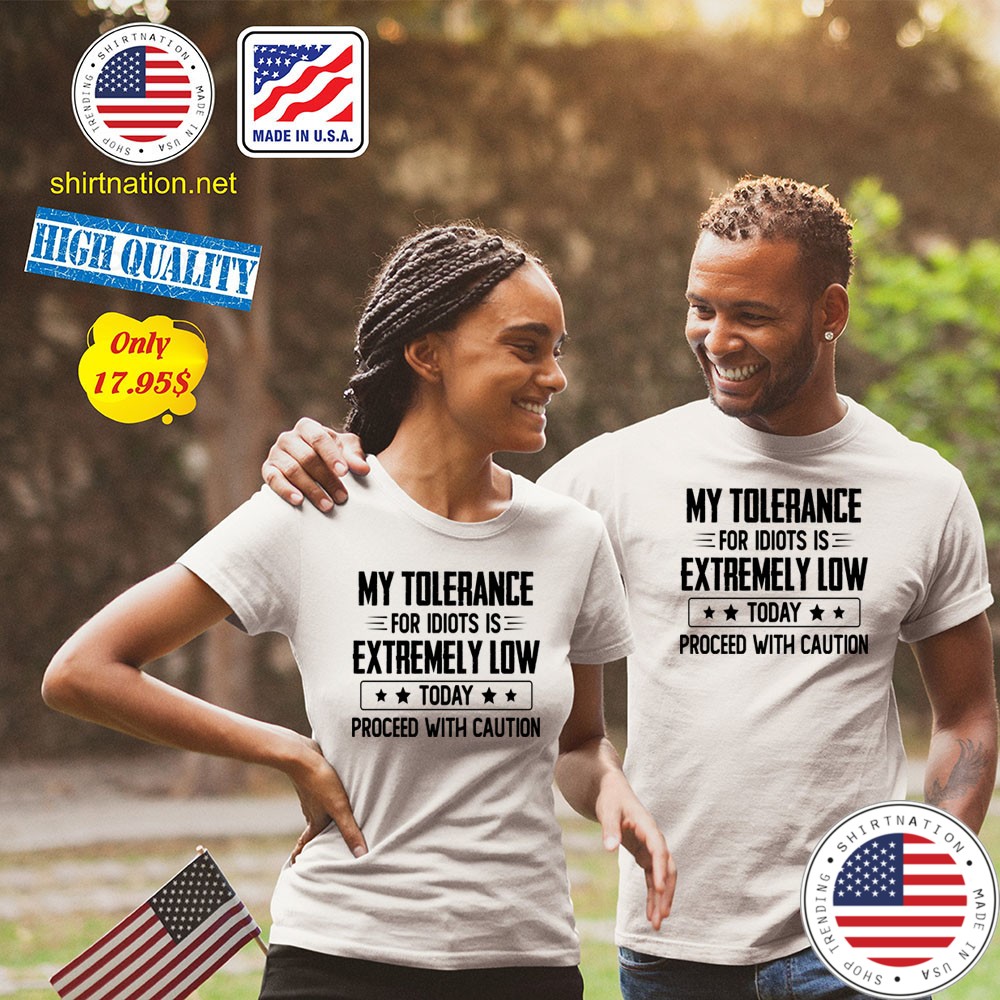 My tolerance for idiots is extremely low today proceed with caution Shirt2