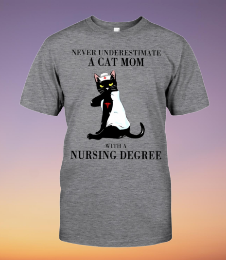 Never underestimate a cat mom with a nursing degree shirt
