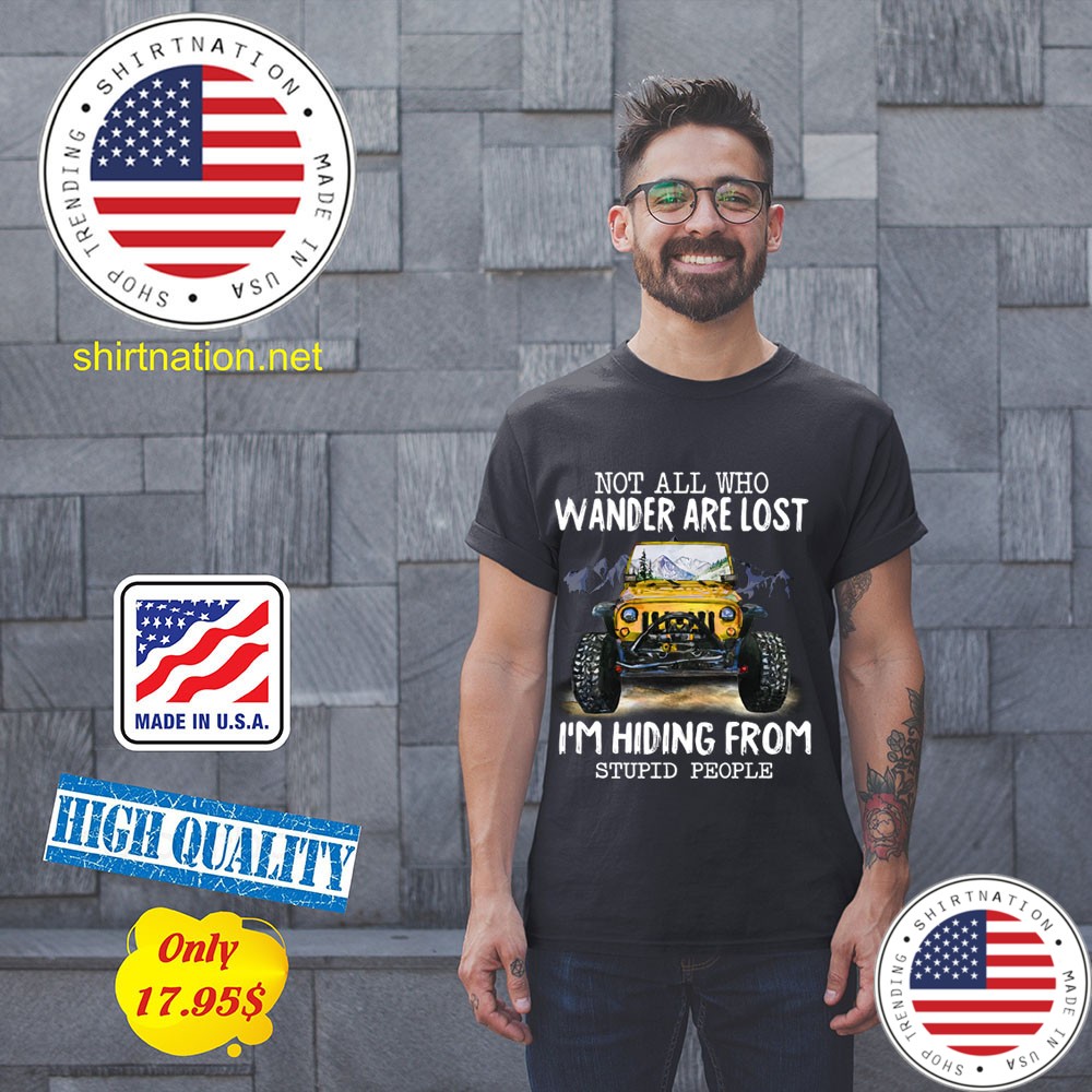 Not All Who Wander Are Lost Im Hiding From Stupid People Shirt 11