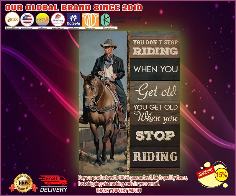 Old cowboy you don't stop riding when you get old poster