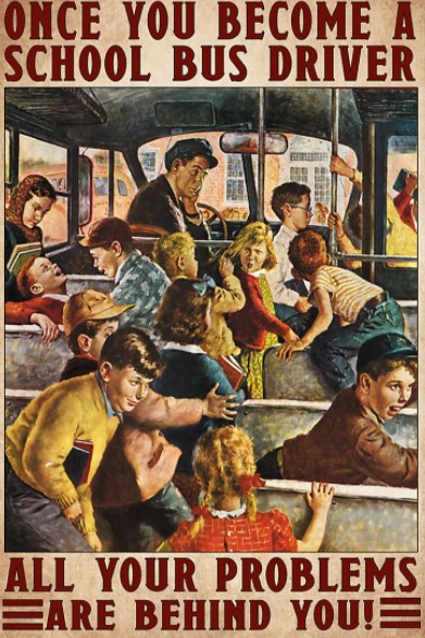Once you become a school bus driver all you problems are behind you poster
