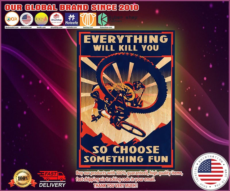 Mountain biking everything will kill you so choose something fun poster