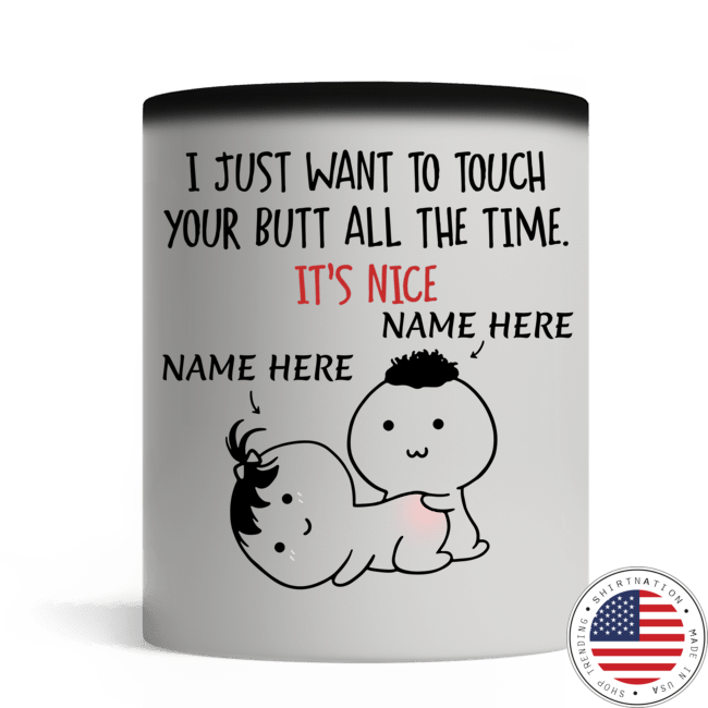 Personalized I just want to touch your butt all the time custom mug