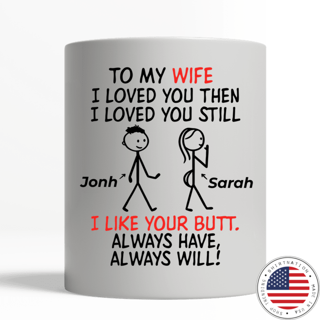 Personalized mug To my wife I loved you then I love you still I like you butt always