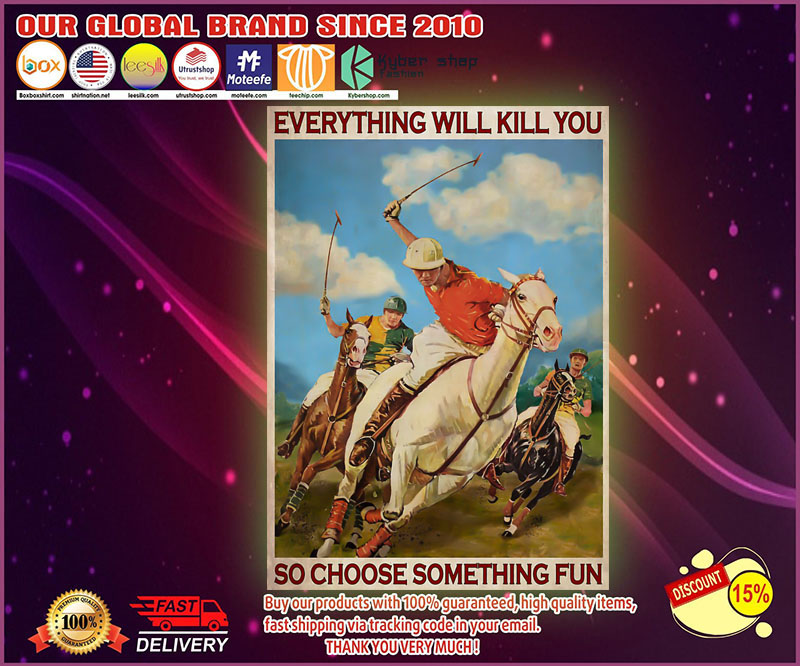 Polo game everything will kill you so choose something fun poster