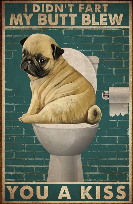Pug dog I didn't fart my butt blew you a kiss poster