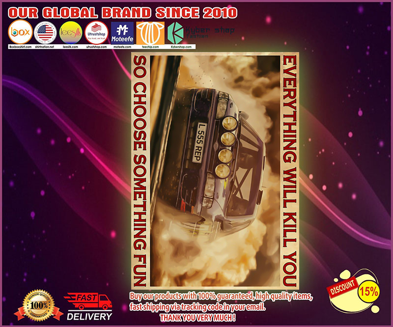 Rally car everything will kill you so choose something fun poster