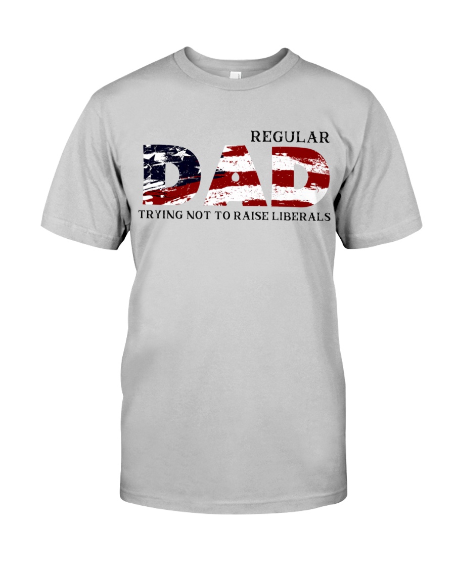 Regular dad trying not to raise liberals shirt as