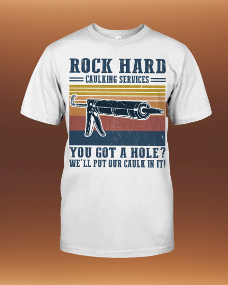 Rock Hard caulking services you got a hold shirt