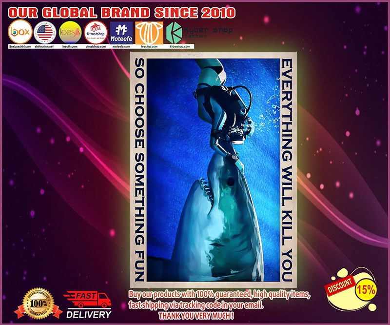 Scuba Diving Shark everything will kill you so choose something fun poster
