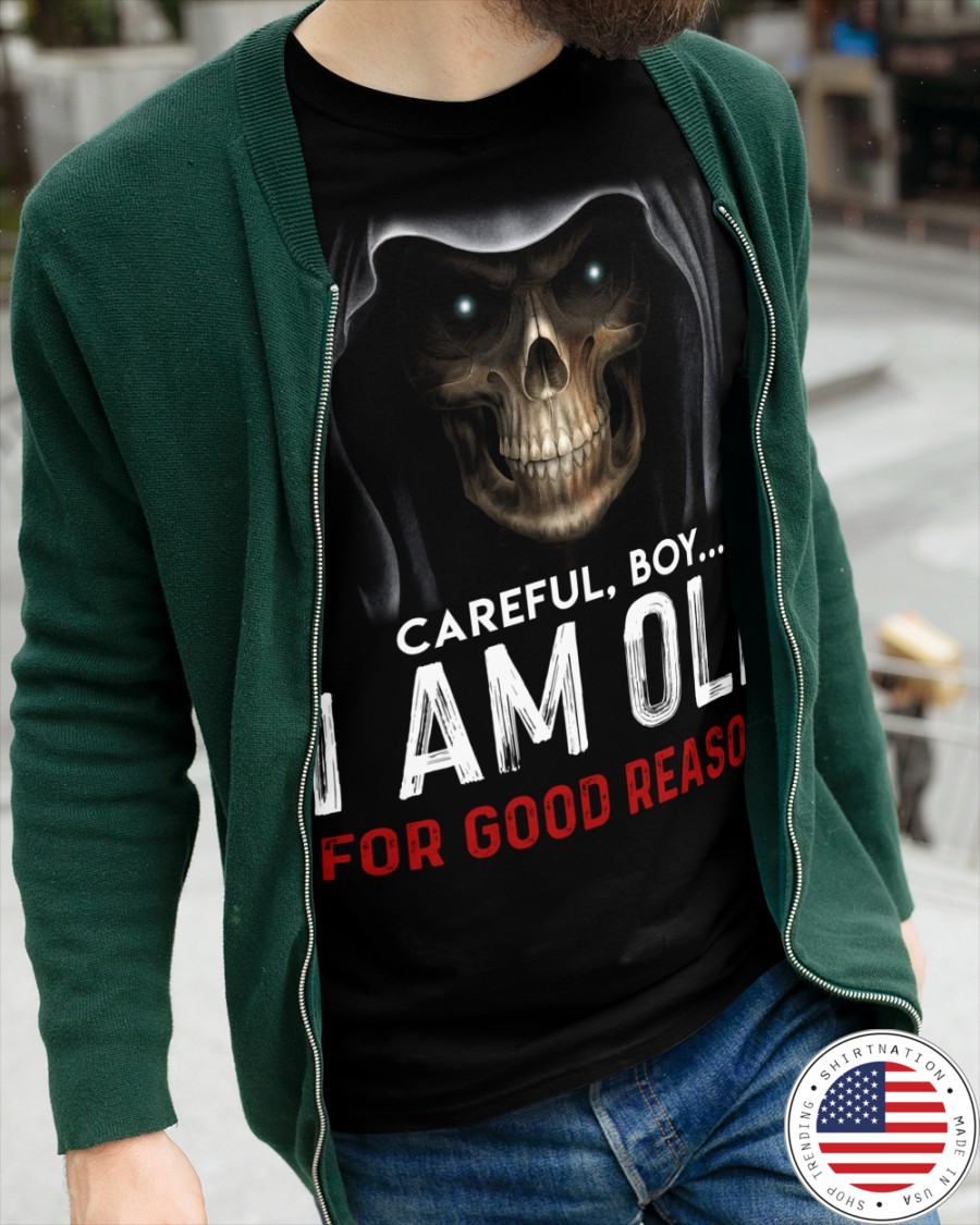 Skull Careful Boy I Am Old For Good Reason Shirt4