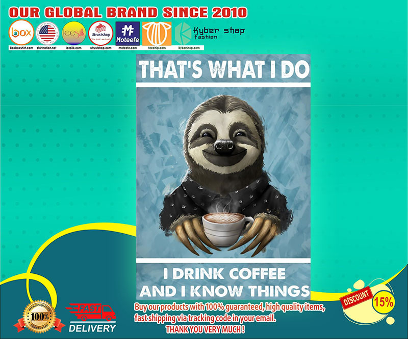 Sloth That's what I do I drink coffee and I know things poster