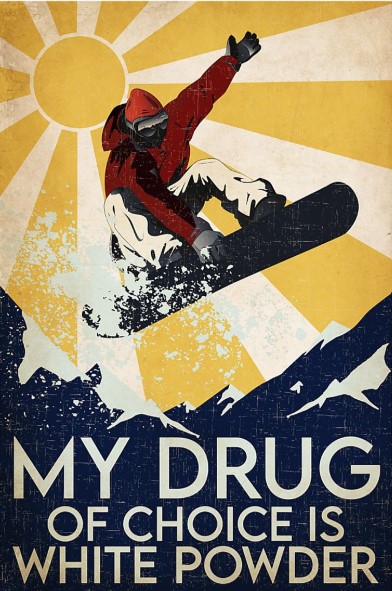Snowboarding My drug of choice is white powder poster