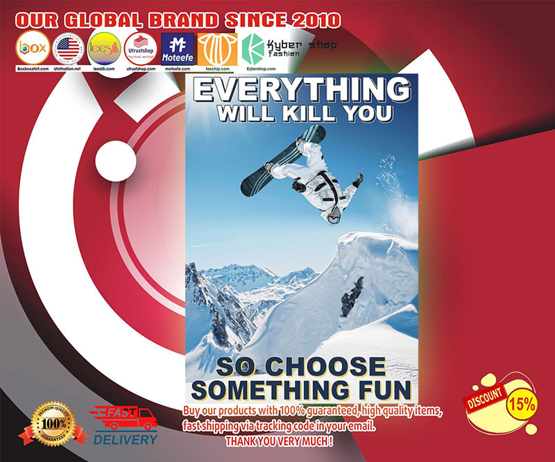 Snowboarding man everything will kill you so choose something fun poster