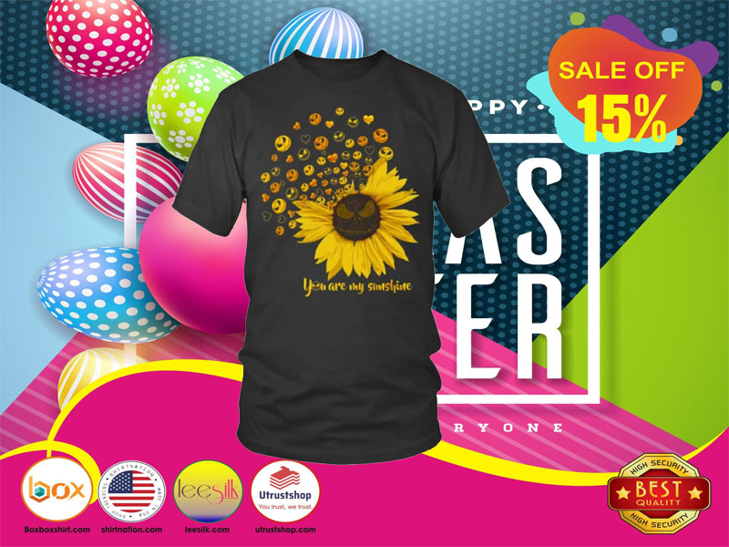 Sunflower you are my sunshine shirt