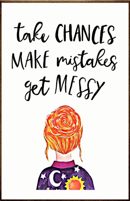 Take chances make mistakes get messy poster