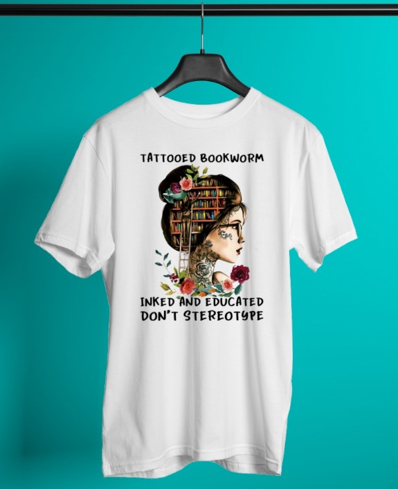 Tattooed bookworm inked and educated don't stereotype shirt