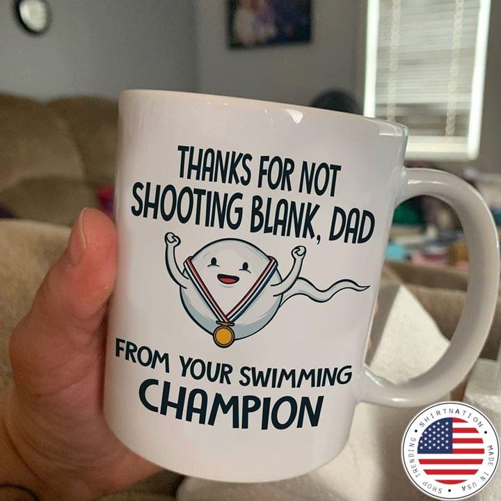 Thanks for not shooting blank dad from your swimming champion mug