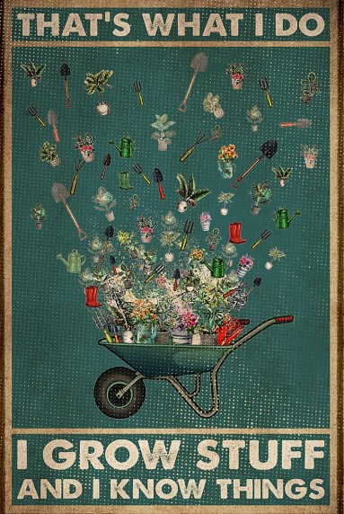 That's what I do I grow stuff and I know things poster