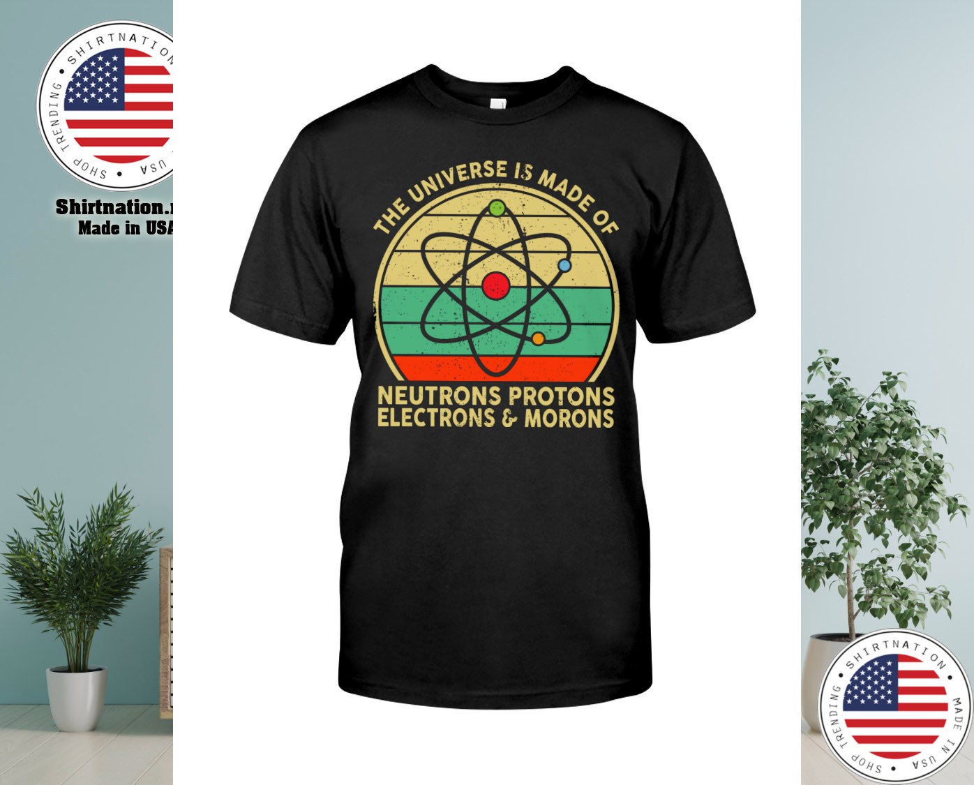 The universe is made of neutrons protons electrons & morons shirt