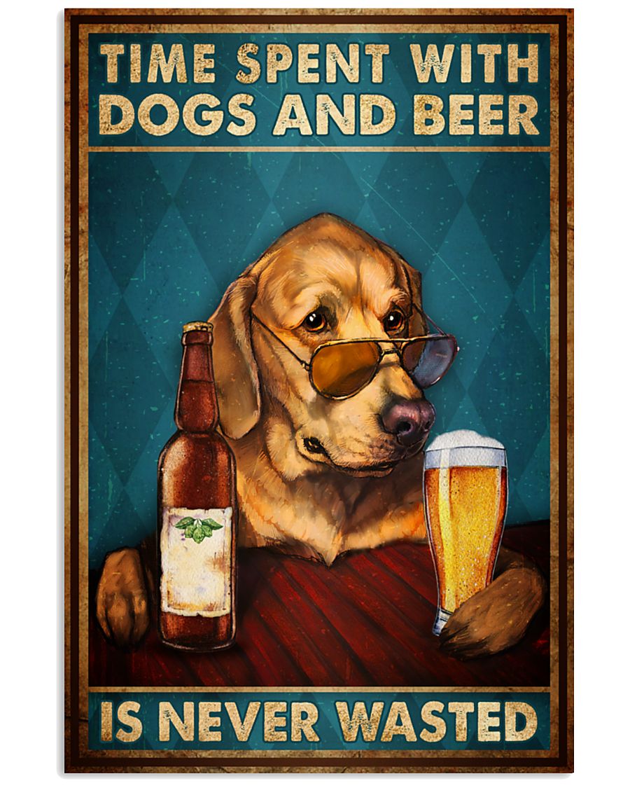 Time spent with dogs and beer is never wasted poster
