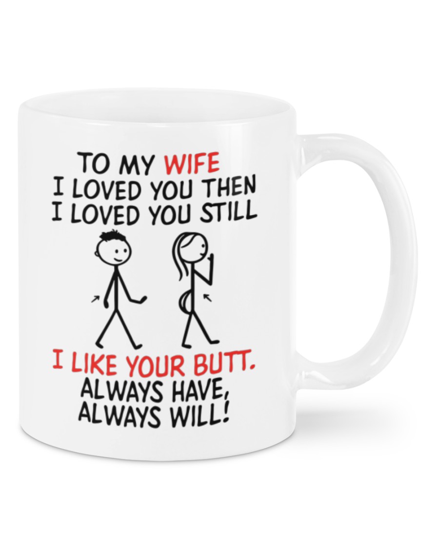 To my wife I loved you then I loved you still mug