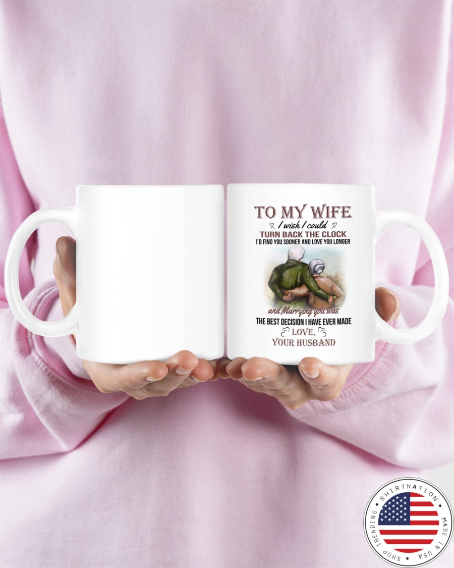 To my wife I wish I could turn back the clock Id find you sooner and love you longer mug 4