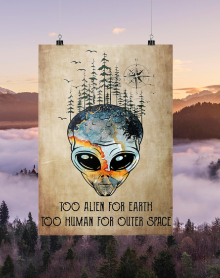 Too alien for earth too human for other space poster