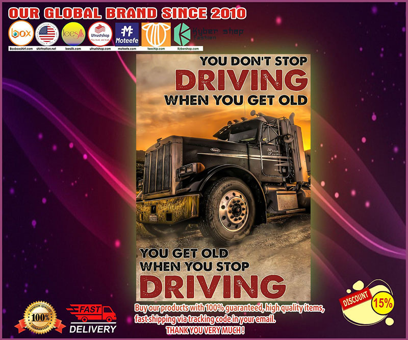 Truck Drivers You don't stop driving when get old You Get Old When You Stop Driving poster