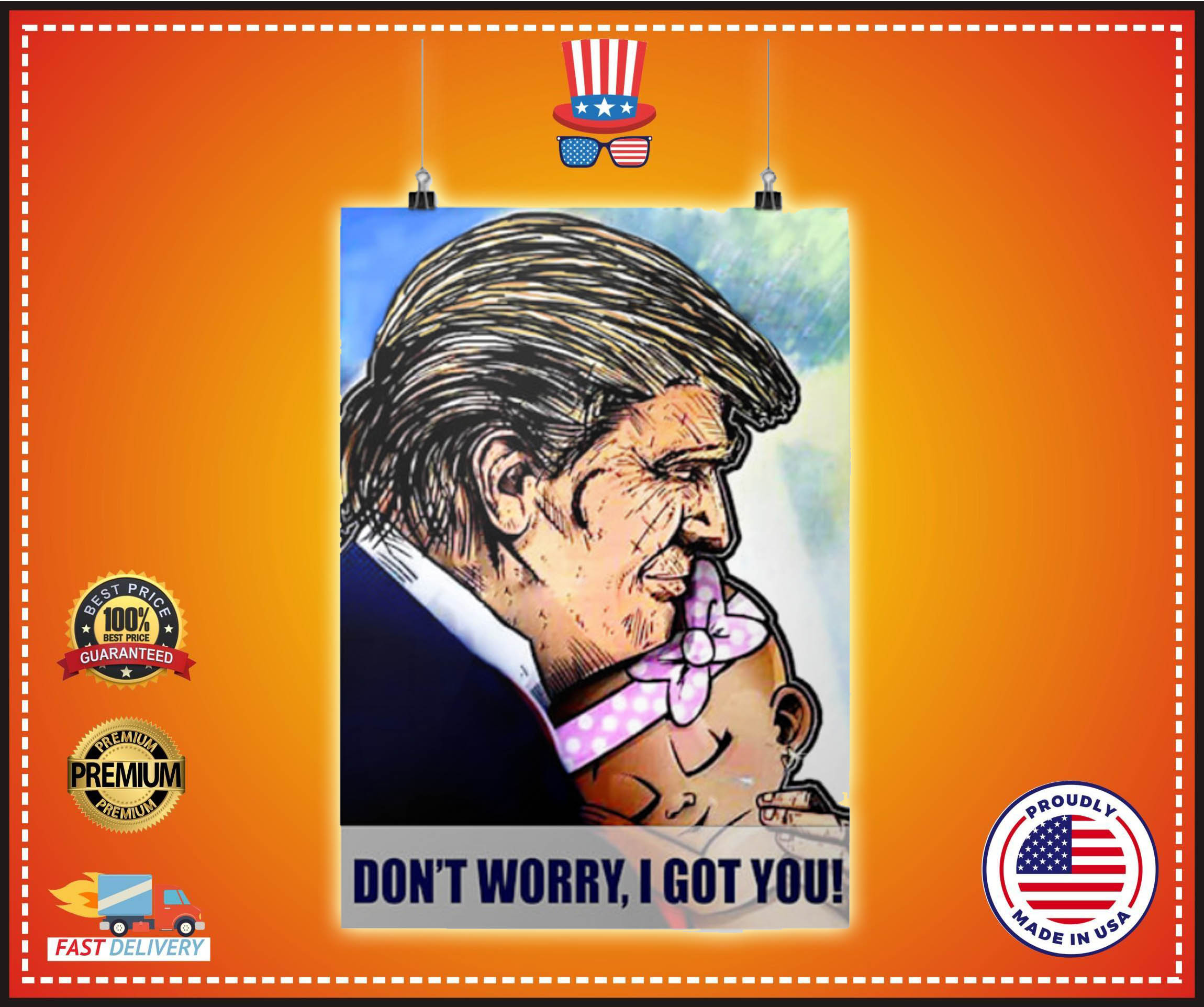 Donald Trump dont worry i got you poster poster