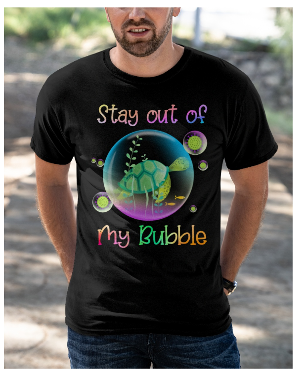 Turtle stay out of my bubble shirt
