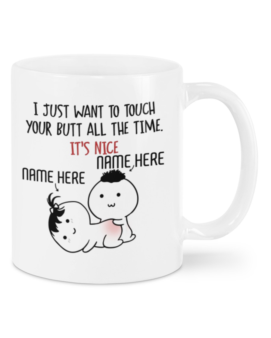 Valentine I just want to touch your butt all the time personalized custom mug