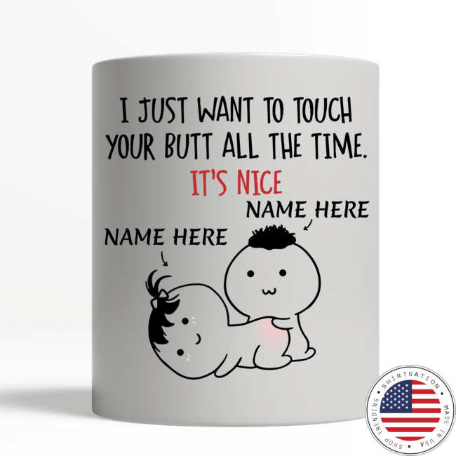 Valentine I just want to touch your butt all the time personalized custom mug