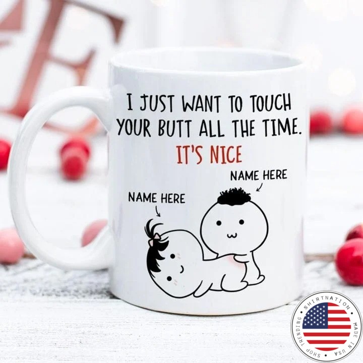 Valentine I just want to touch your butt all the time personalized custom mug