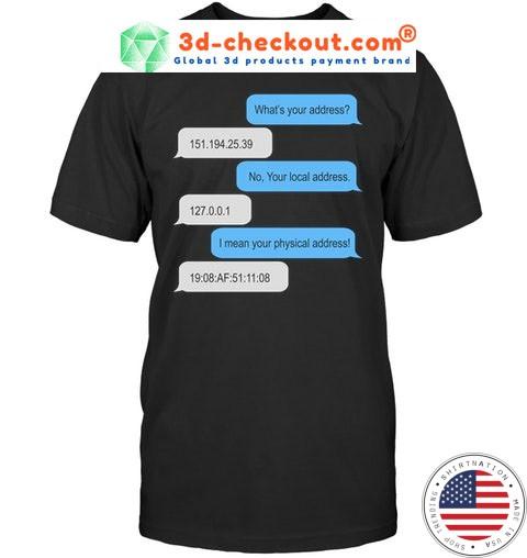 Whats your address no your local address shirt