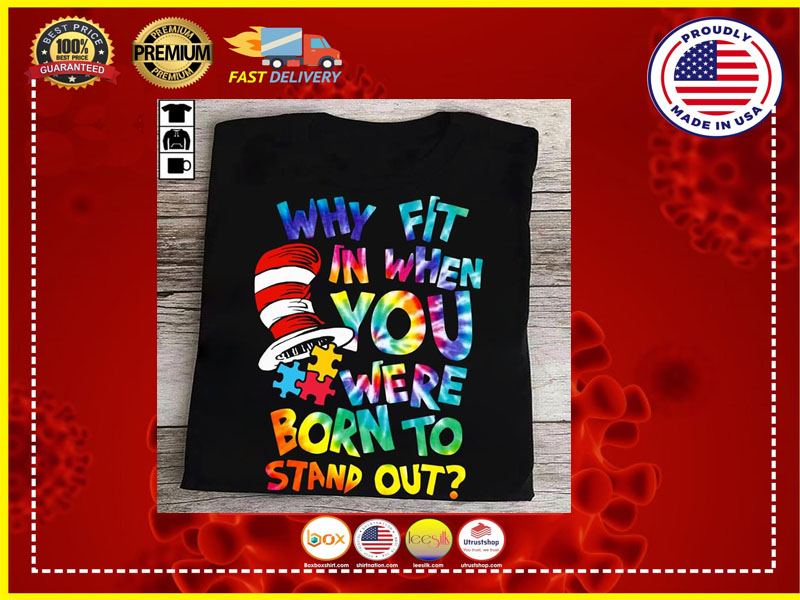 Why fit in when you were born to stand out shirt