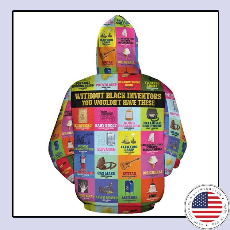 Without black Inventors you wouldt have these 3d hoodie3