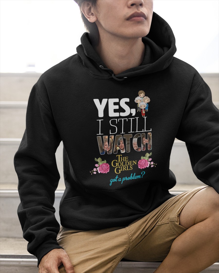 Yes I Still Watch The Golden Girls got a Problem Shirt8