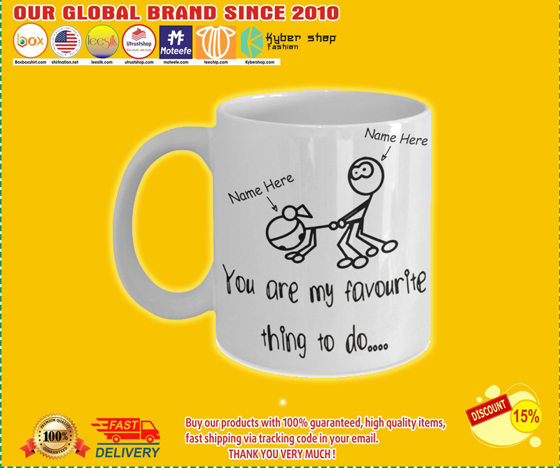 You are my favorite thing to do custom name mug