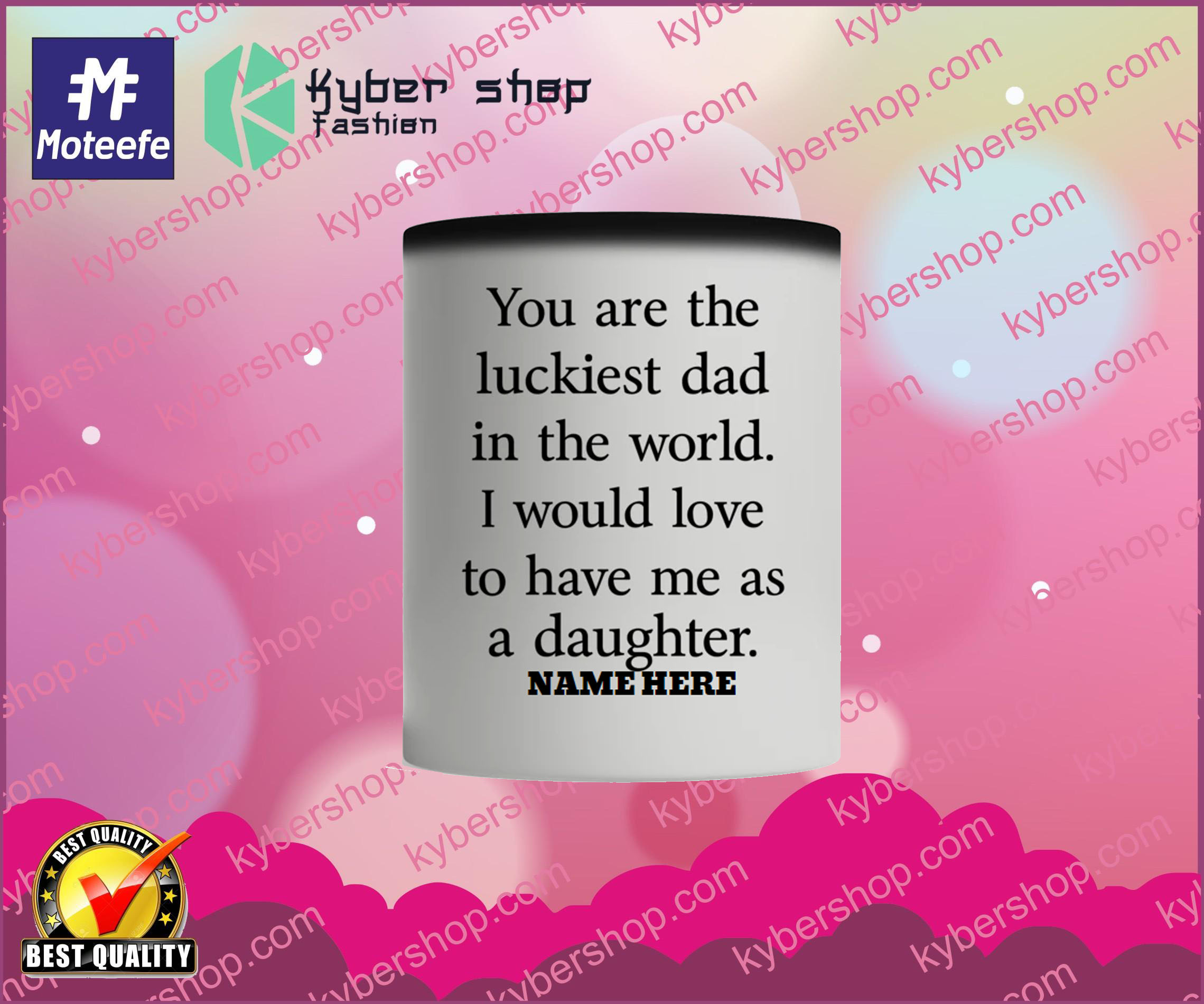 You are the luckiest dad in the world I would love to have me as a daughter mug