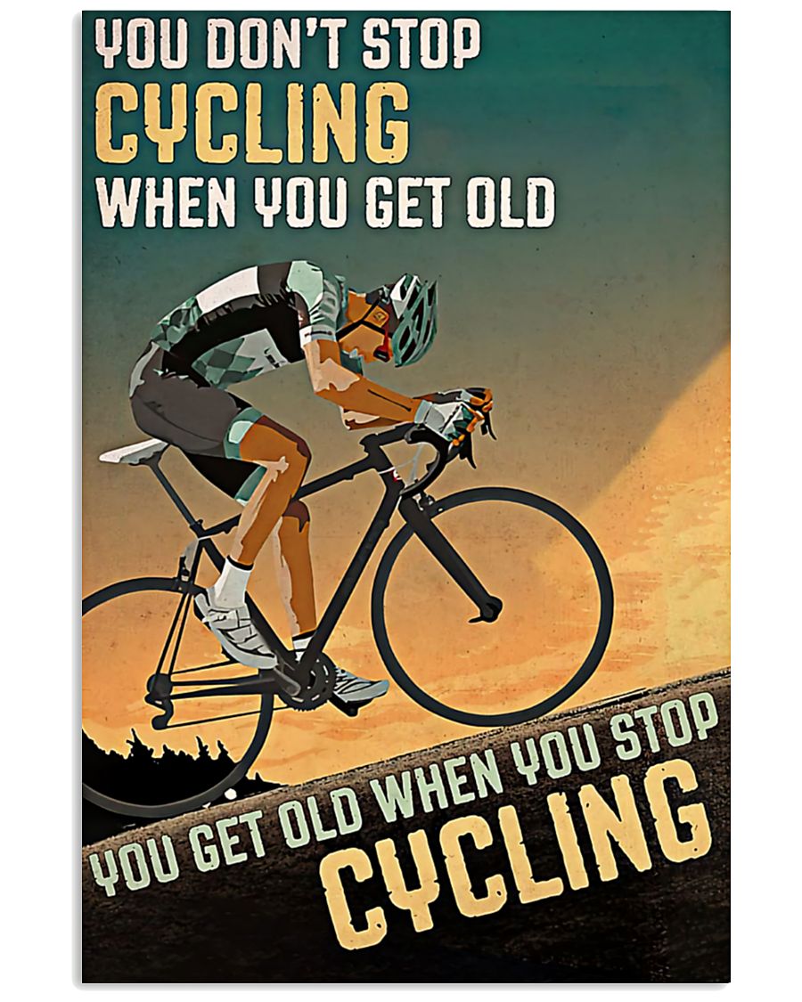 You don't stop cycling when you get old you get old when you stop cyling poster