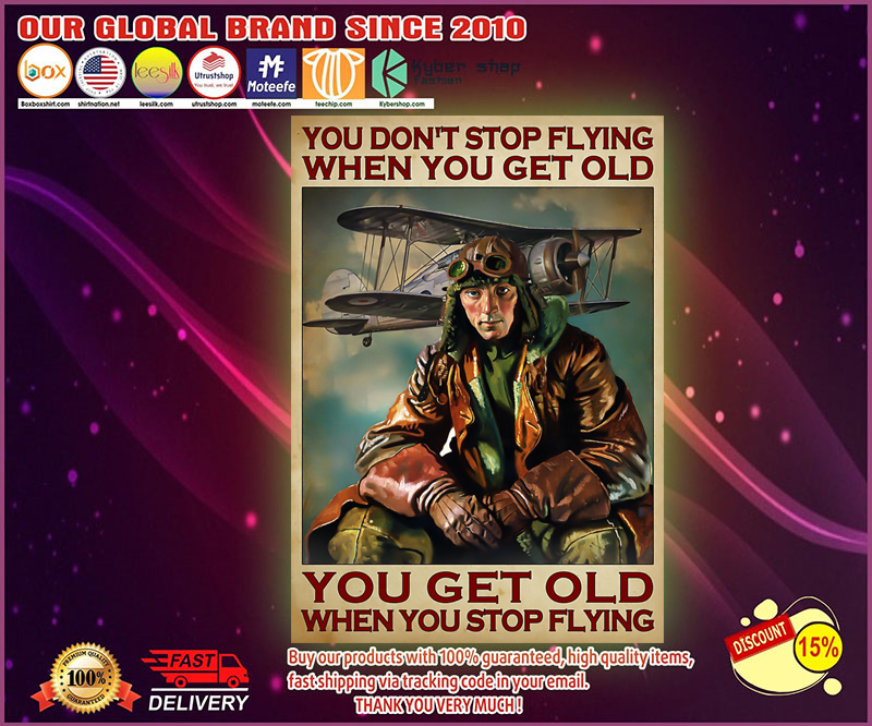You don't stop flying when you get old you get old when you stop flying poster